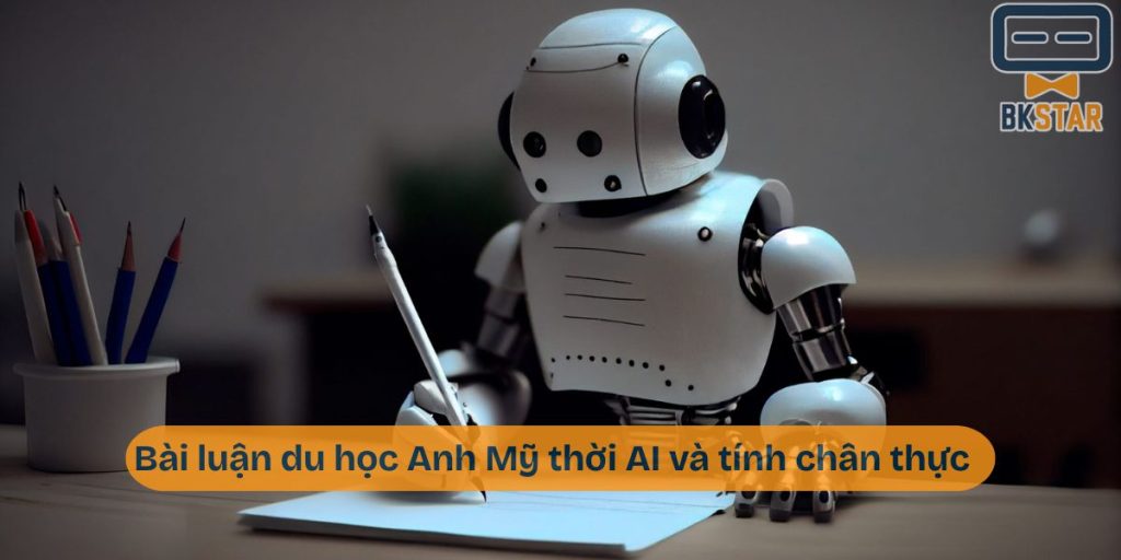 Bài luận du học Anh Mỹ thời AI và tính chân thực
