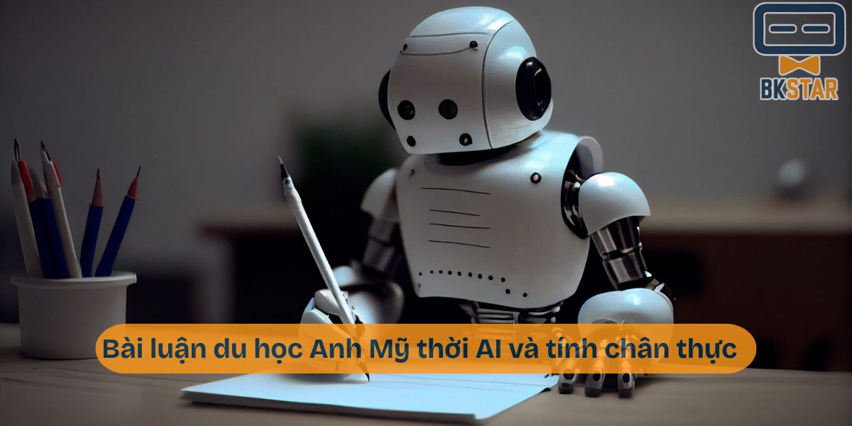 Bài luận du học Anh Mỹ thời AI và tính chân thực